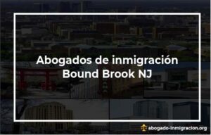 Encontrar abogados de inmigración en Bound Brook NJ