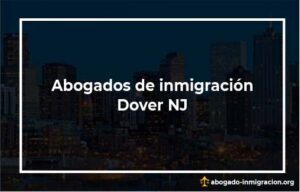 Encontrar abogados de inmigración en Dover NJ