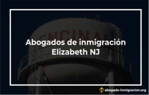 Encontrar abogados de inmigración en Elizabeth NJ