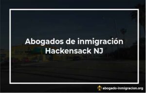 Encontrar abogados de inmigración en Hackensack NJ