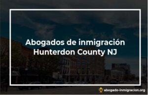 Encontrar abogados de inmigración en Hunterdon County NJ