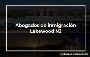 Encontrar abogados de inmigración en Lakewood NJ