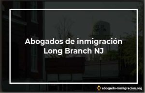 Encontrar abogados de inmigración en Long Branch NJ