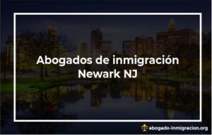Encontrar abogados de inmigración en Newark NJ