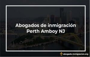 Encontrar abogados de inmigración en Perth Amboy NJ