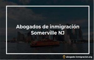 Encontrar abogados de inmigración en Somerville NJ