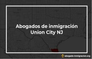 Encontrar abogados de inmigración en Union City NJ